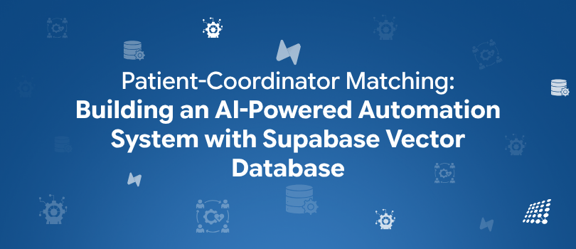 Patient-Coordinator Matching: Building an AI-Powered Automation System with Supabase Vector Database